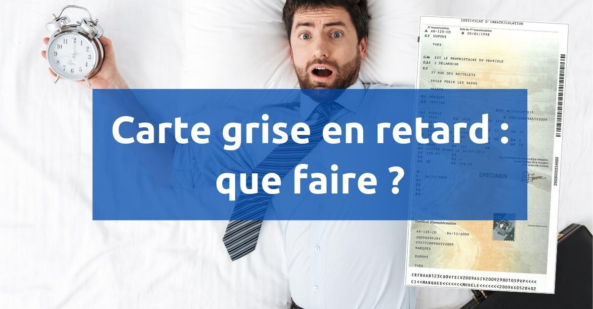 Carte grise en retard que faire